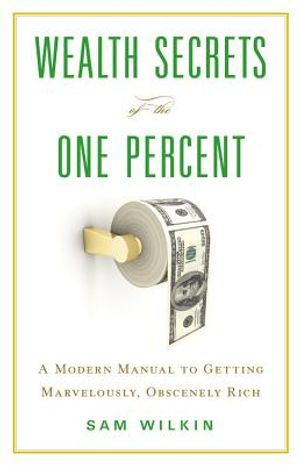 Wealth Secrets of the One Percent: A Modern Manual to Getting Marvelously, Obscenely Rich image number 0