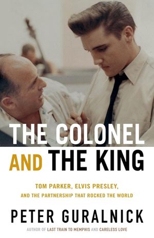 The Colonel and the King: Tom Parker, Elvis Presley, and the Partnership That Rocked the World image number 0