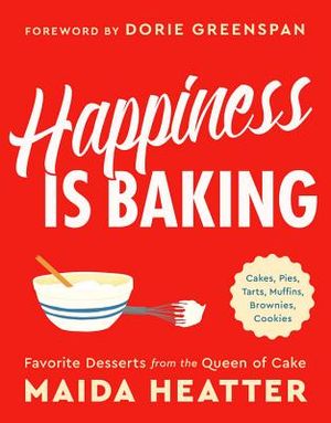 Happiness Is Baking: Cakes, Pies, Tarts, Muffins, Brownies, Cookies: Favorite Desserts from the Queen of Cake image number 0