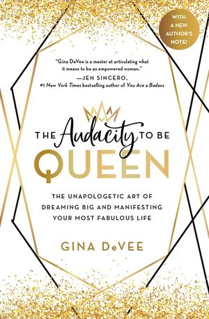 The Audacity to Be Queen: The Unapologetic Art of Dreaming Big and Manifesting Your Most Fabulous Life image number 0