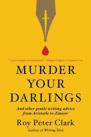 Murder Your Darlings: And Other Gentle Writing Advice from Aristotle to Zinsser image number 0