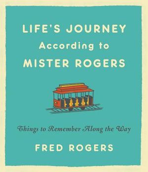 Life's Journeys According to Mister Rogers: Things to Remember Along the Way image number 0