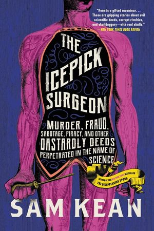 The Icepick Surgeon: Murder, Fraud, Sabotage, Piracy, and Other Dastardly Deeds Perpetrated in the Name of Science image number 0