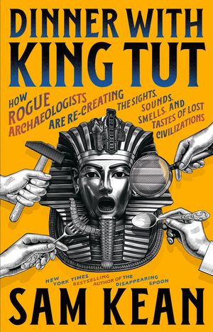 Dinner with King Tut: How Rogue Archaeologists Are Recreating the Sights, Sounds, Smells, and Tastes of Lost Civilizations image number 0