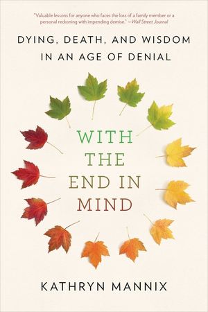 With the End in Mind: Dying, Death, and Wisdom in an Age of Denial image number 0