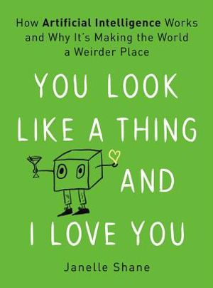 You Look Like a Thing and I Love You: How Artificial Intelligence Works and Why It's Making the World a Weirder Place image number 0
