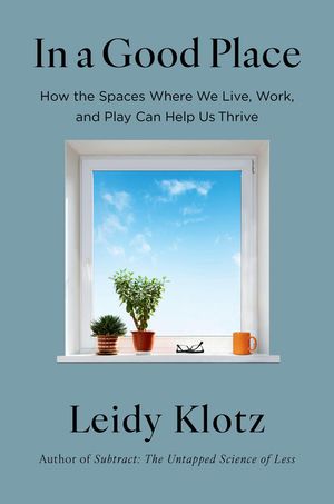 In a Good Place: How the Spaces Where We Live, Work, and Play Help Us Thrive image number 0