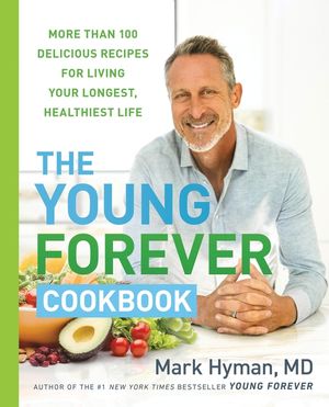 The Young Forever Cookbook: More Than 100 Delicious Recipes for Living Your Longest, Healthiest Life image number 0