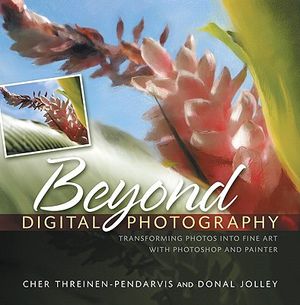 Beyond Digital Photography: Transforming Photos Into Fine Art with Photoshop and Painter image number 0