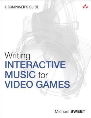 Writing Interactive Music for Video Games: A Composer's Guide image number 0