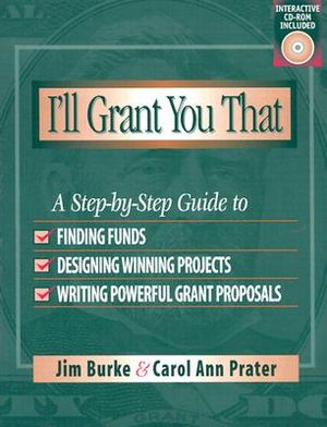 I'll Grant You That: A Step-By-Step Guide to Finding Funds, Designing Winning Projects, and Writing Powerful Grant Proposals image number 0