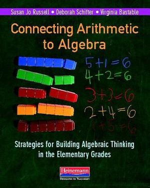 Connecting Arithmetic to Algebra: Strategies for Building Algebraic Thinking in the Elementary Grades image number 0