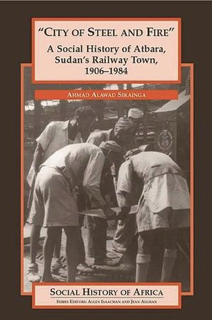 City of Steel and Fire: A Social History of Atbara, Sudan's Railway Town, 1906-1984 image number 0