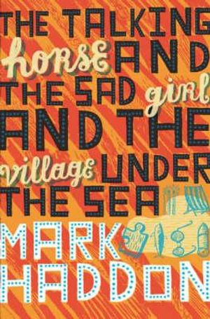 The Talking Horse and the Sad Girl and the Village Under the Sea. Mark Haddon image number 0