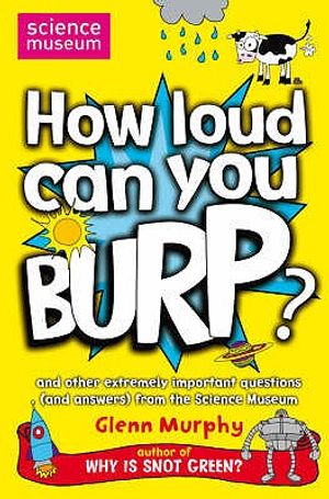 How Loud Can You Burp?: And Other Extremely Important Questions (and Answers) from the Science Museum image number 0