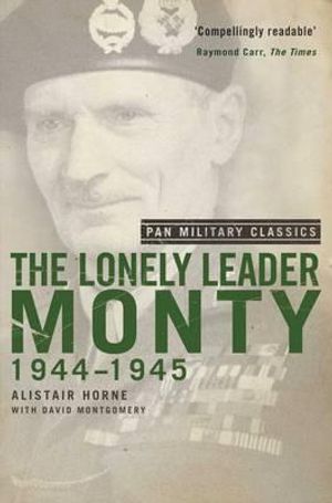 The Lonely Leader: Monty, 1944-1945. Alistair Horne with David Montgomery image number 0
