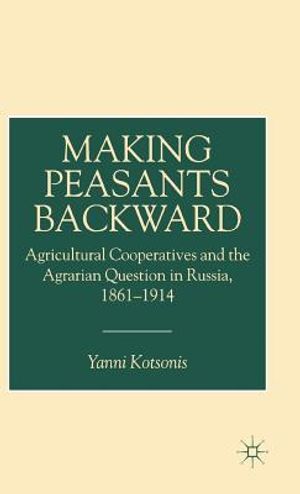 Making Peasants Backward: Agricultural Cooperatives and the Agrarian Question in Russia, 1861-1914 image number 0
