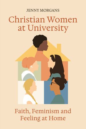 Christian Women at University: Faith, Feminism, and Feeling at Home image number 0
