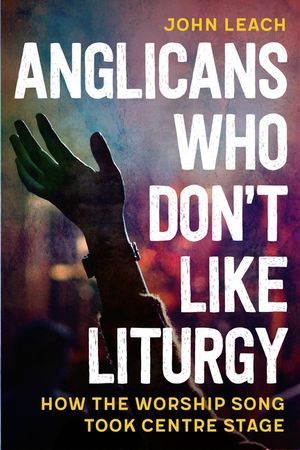 Anglicans Who Don't Like Liturgy: How the Worship Song Took Centre Stage image number 0
