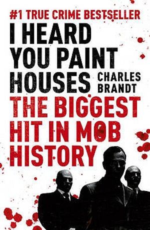 I Heard You Paint Houses: Frank 'The Irishman' Sheeran, Jimmy Hoffa, and the Biggest Hit in Mob History image number 0
