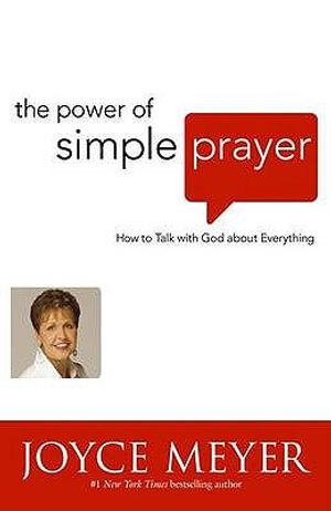 The Power of Simple Prayer: How to Talk to God about Everything. Joyce Meyer image number 0