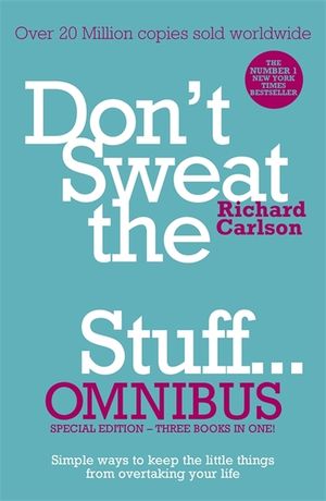 Don't Sweat the Small Stuff Omnibus: Simple Ways to Keep the Little Things from Taking Over Your Life. Richard Carlson image number 0