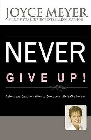 Never Give Up!: Relentless Determination to Overcome Life's Challenges. Joyce Meyer image number 0