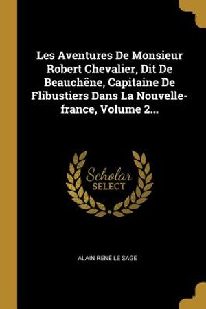 Les Aventures de Monsieur Robert Chevalier, Dit de Beauch&ecirc;ne, Capitaine de Flibustiers Dans La Nouvelle-France, Volume 2... image number 0