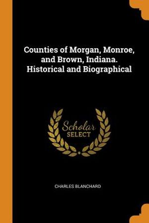 Counties of Morgan, Monroe, and Brown, Indiana. Historical and Biographical image number 0