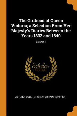 The Girlhood of Queen Victoria; A Selection from Her Majesty's Diaries Between the Years 1832 and 1840; Volume 1 image number 0