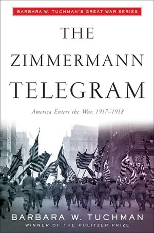 The Zimmermann Telegram: America Enters the War, 1917-1918; Barbara W. Tuchman's Great War Series image number 0