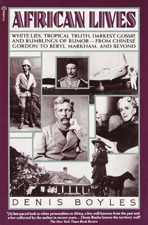 African Lives: White Lies, Tropical Truth, Darkest Gossip, and Rumblings of Rumor--From Chinese Gordon to Beryl Markham, and Beyond image number 0