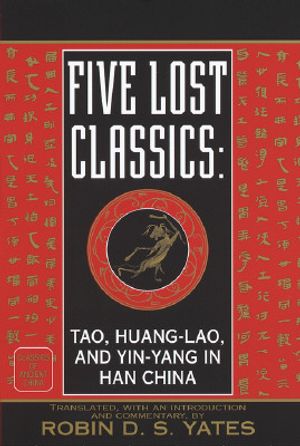 Five Lost Classics: Tao, Huang-Lao, and Yin-Yang in Han China image number 0