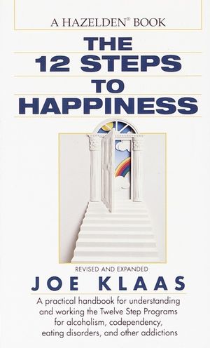 The Twelve Steps to Happiness: A Practical Handbook for Understanding and Working the Twelve Step Programs for Alcoholism, Codependency, Eating Disor image number 0