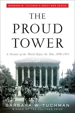 The Proud Tower: A Portrait of the World Before the War, 1890-1914; Barbara W. Tuchman's Great War Series image number 0
