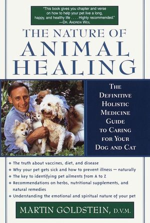 The Nature of Animal Healing: The Definitive Holistic Medicine Guide to Caring for Your Dog and Cat image number 0