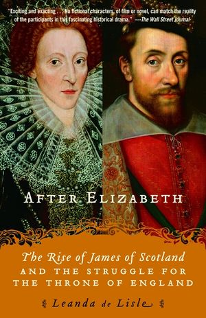 After Elizabeth: The Rise of James of Scotland and the Struggle for the Throne of England image number 0