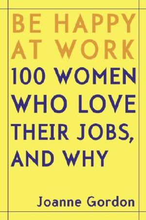 Be Happy at Work: 100 Women Who Love Their Jobs, and Why image number 0