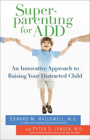 Superparenting for ADD: An Innovative Approach to Raising Your Distracted Child image number 0