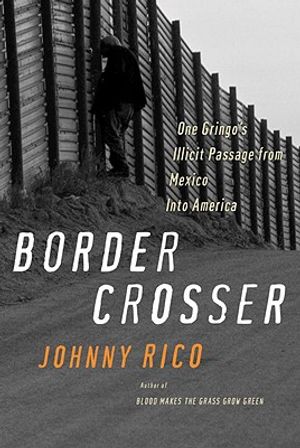 Border Crosser: One Gringo's Illicit Passage from Mexico Into America image number 0