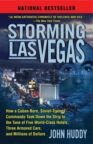 Storming Las Vegas: How a Cuban-Born, Soviet-Trained Commando Took Down the Strip to the Tune of Five World-Class Hotels, Three Armored Ca image number 0
