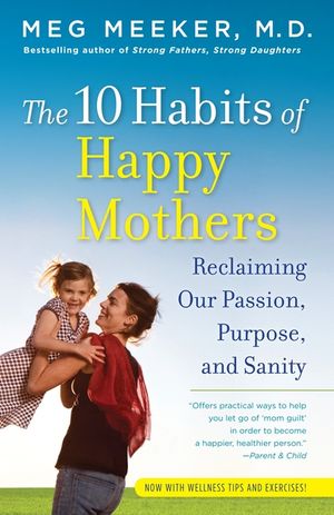 The 10 Habits of Happy Mothers: Reclaiming Our Passion, Purpose, and Sanity image number 0