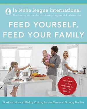 Feed Yourself, Feed Your Family: Good Nutrition and Healthy Cooking for New Moms and Growing Families image number 0