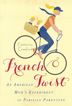 French Twist: An American Mom's Experiment in Parisian Parenting image number 0