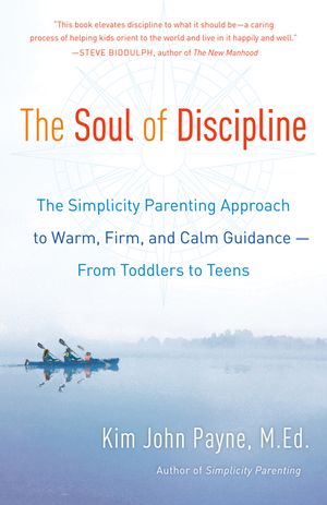 The Soul of Discipline: The Simplicity Parenting Approach to Warm, Firm, and Calm Guidance -- From Toddlers to Teens image number 0