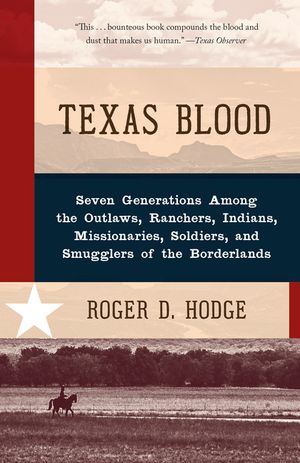 Texas Blood: Seven Generations Among the Outlaws, Ranchers, Indians, Missionaries, Soldiers, and Smugglers of the Borderlands image number 0