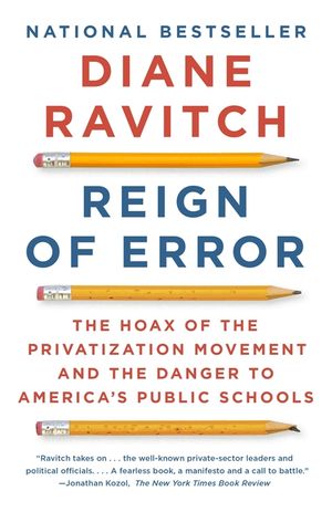 Reign of Error: The Hoax of the Privatization Movement and the Danger to America's Public Schools image number 0