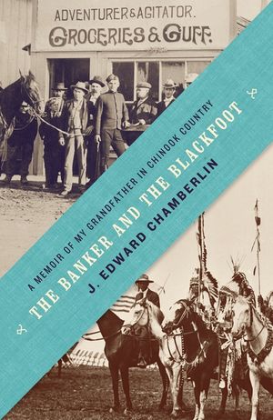 The Banker and the Blackfoot: A Memoir of My Grandfather in Chinook Country image number 0