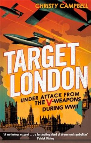 Target London: Under Attack from the V-Weapons During WWII. Christy Campbell image number 0