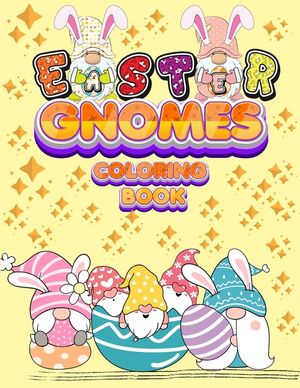 Easter Gnomes Coloring Book: Easter Gift Coloring Book With Funny and Cute Gnomes, Unique Designs for Kids And Toddlers, Eggs, Chickens And Easter image number 0